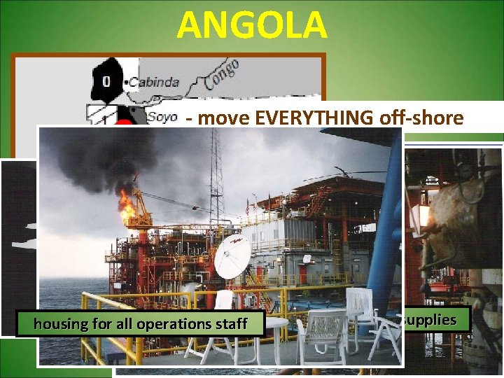 ANGOLA - move EVERYTHING off-shore offices for operations, store rooms for supplies housing for