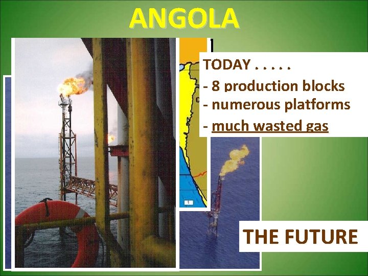 ANGOLA TODAY. . . - 8 production blocks - numerous platforms - much wasted
