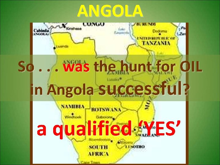 ANGOLA So. . . was the hunt for OIL in Angola successful? a qualified