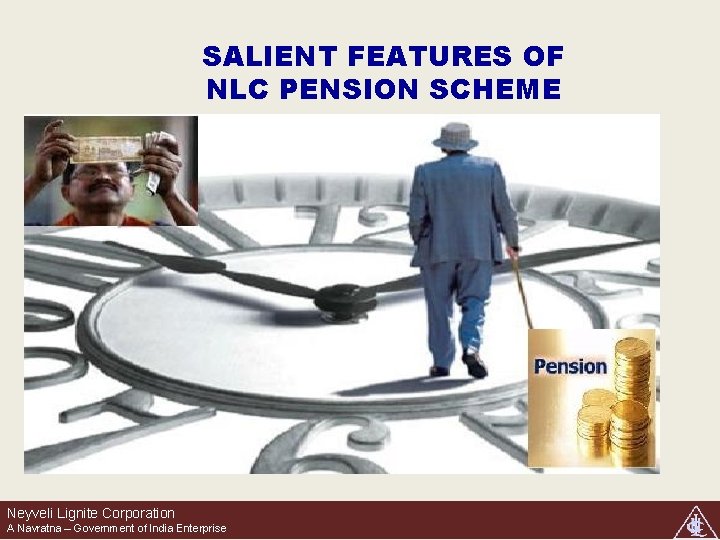 SALIENT FEATURES OF NLC PENSION SCHEME Neyveli Lignite Corporation A Navratna – Government of