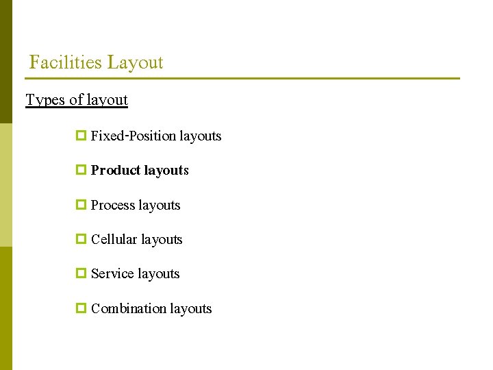 Facilities Layout Types of layout p Fixed-Position layouts p Product layouts p Process layouts