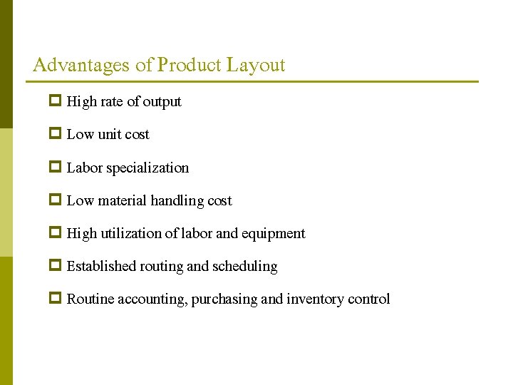 Advantages of Product Layout p High rate of output p Low unit cost p