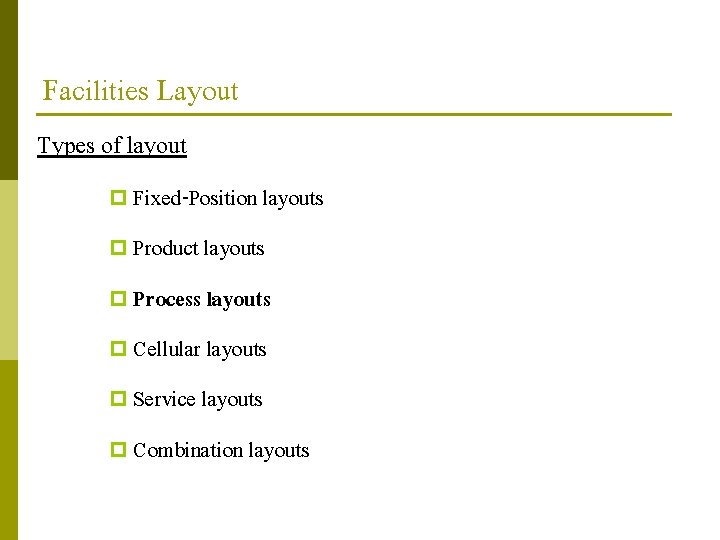 Facilities Layout Types of layout p Fixed-Position layouts p Product layouts p Process layouts