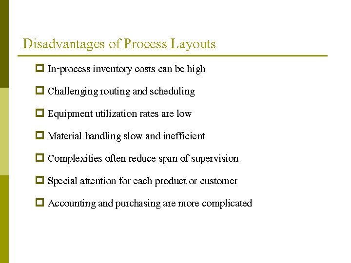 Disadvantages of Process Layouts p In-process inventory costs can be high p Challenging routing