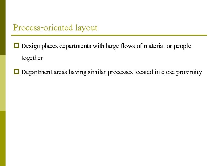 Process-oriented layout p Design places departments with large flows of material or people together