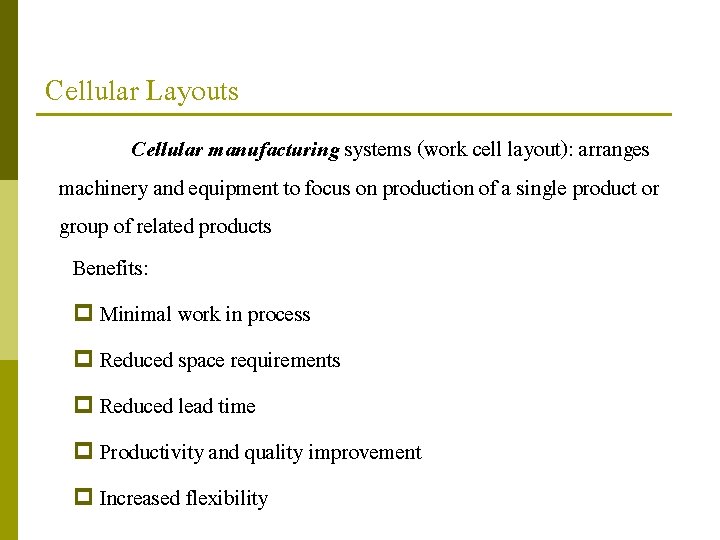 Cellular Layouts Cellular manufacturing systems (work cell layout): arranges machinery and equipment to focus