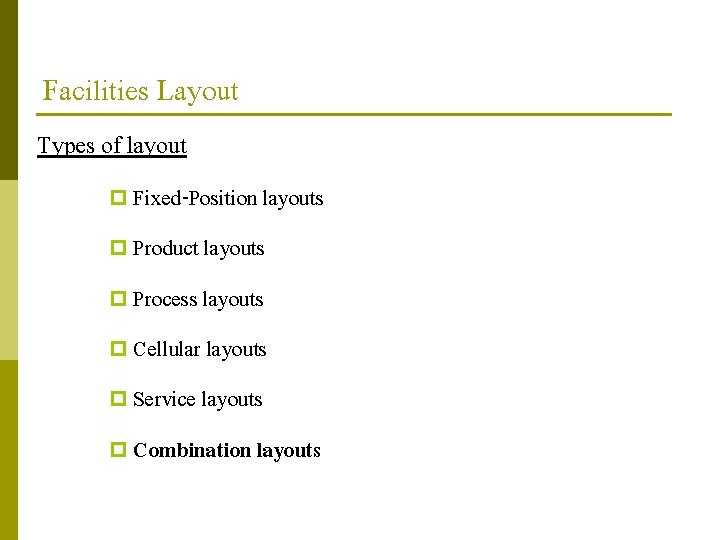 Facilities Layout Types of layout p Fixed-Position layouts p Product layouts p Process layouts