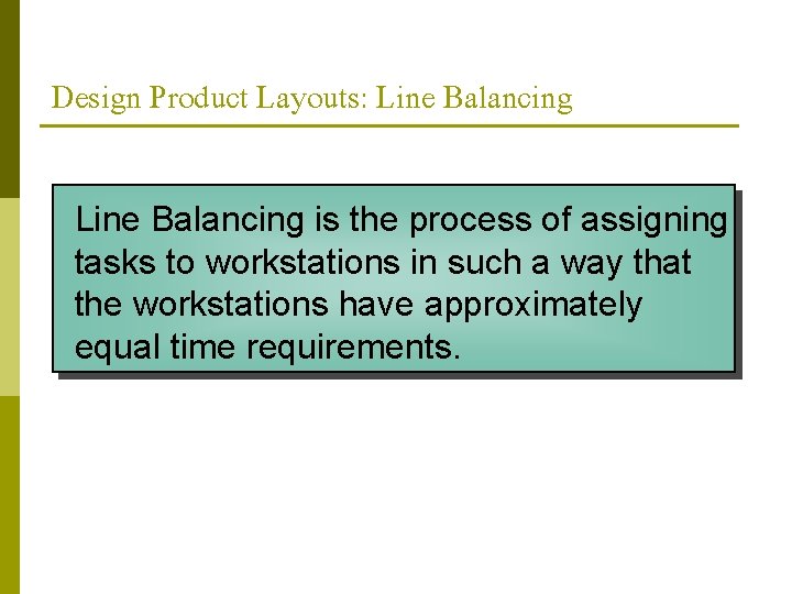 Design Product Layouts: Line Balancing is the process of assigning tasks to workstations in