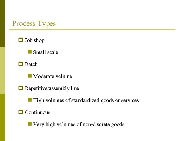 Process Types p Job shop Small scale p Batch Moderate volume p Repetitive/assembly line