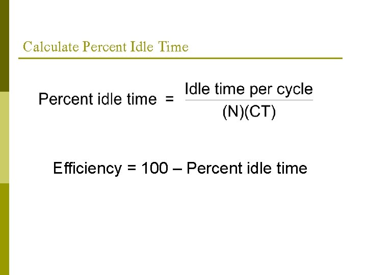 Calculate Percent Idle Time Efficiency = 100 – Percent idle time 