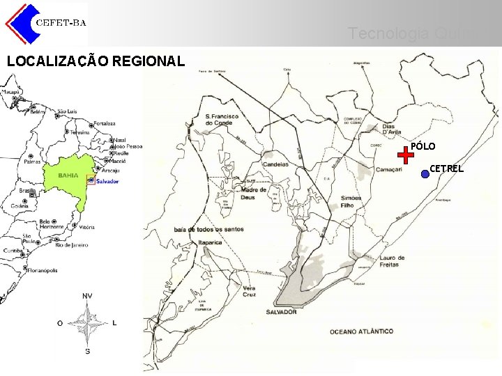 Tecnologia Química LOCALIZAÇÃO REGIONAL PÓLO CETREL Tecnologia Química LOCALIZAÇÃO REGIONAL PÓLO CETREL
