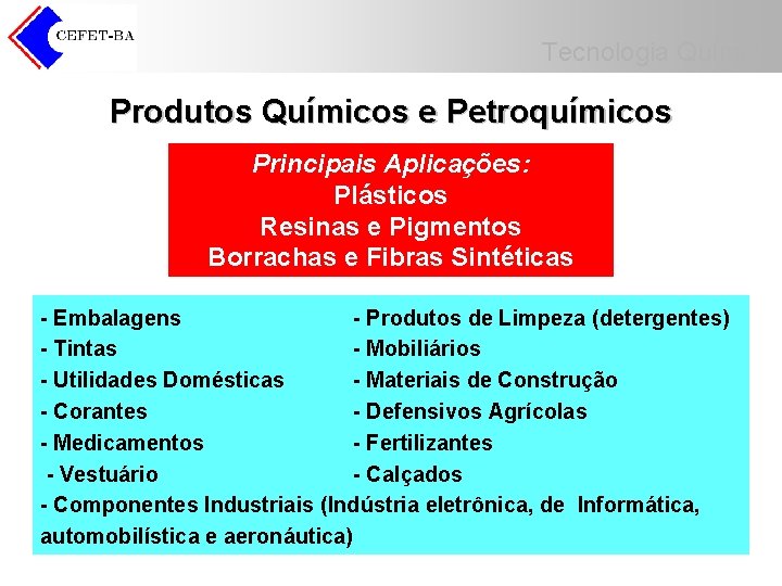 Tecnologia Química Produtos Químicos e Petroquímicos Principais Aplicações: Plásticos Resinas e Pigmentos Borrachas e