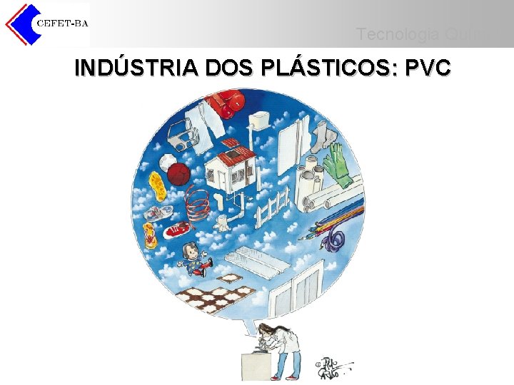 Tecnologia Química INDÚSTRIA DOS PLÁSTICOS: PVC 