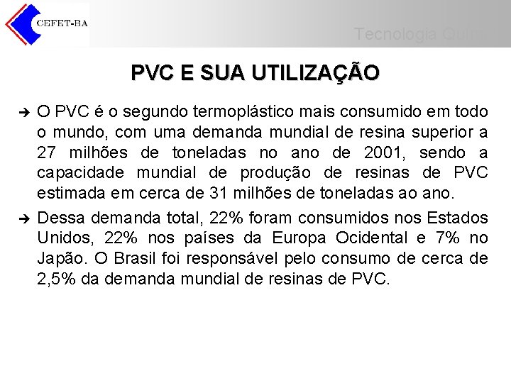 Tecnologia Química PVC E SUA UTILIZAÇÃO è è O PVC é o segundo termoplástico