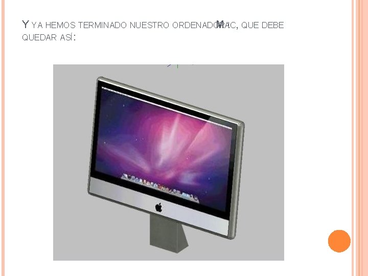 Y YA HEMOS TERMINADO NUESTRO ORDENADOR MAC I , QUE DEBE QUEDAR ASÍ: 