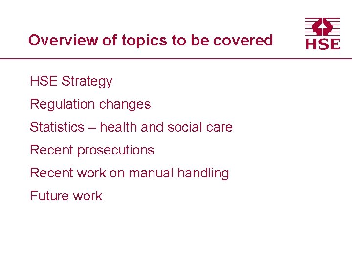 Overview of topics to be covered HSE Strategy Regulation changes Statistics – health and