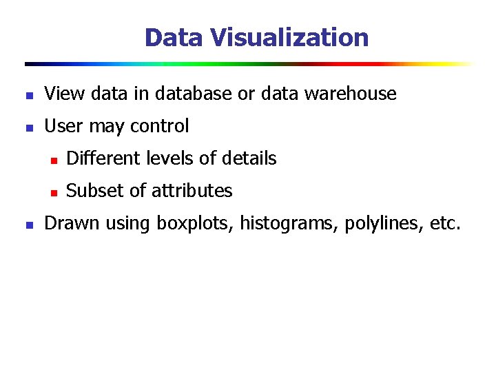 Data Visualization n View data in database or data warehouse n User may control