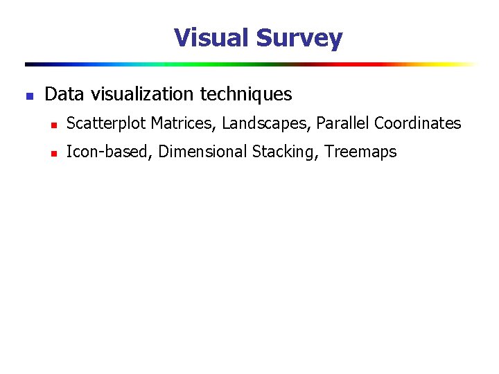 Visual Survey n Data visualization techniques n Scatterplot Matrices, Landscapes, Parallel Coordinates n Icon-based,