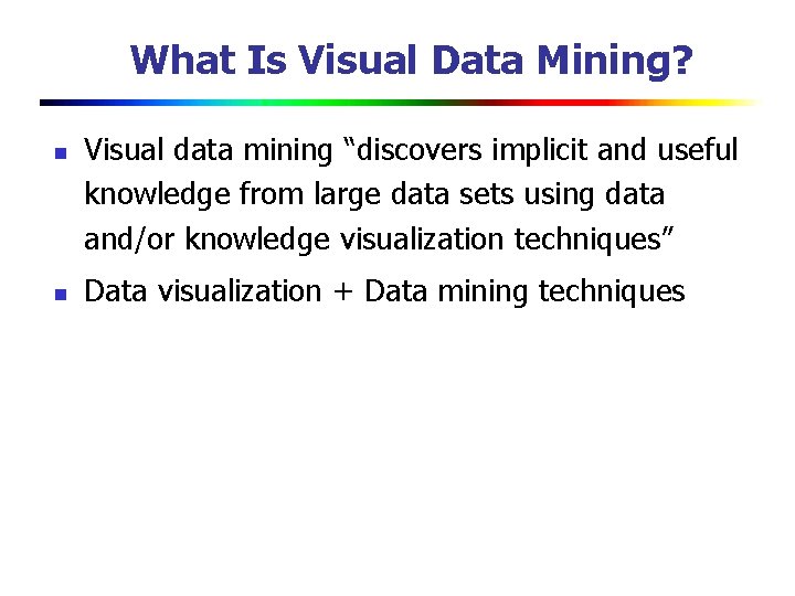 What Is Visual Data Mining? n n Visual data mining “discovers implicit and useful