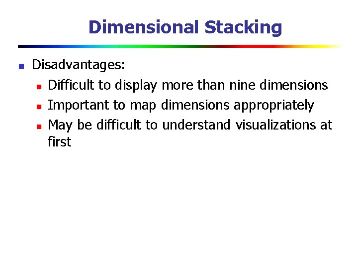 Dimensional Stacking n Disadvantages: n Difficult to display more than nine dimensions n Important