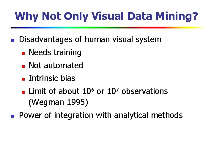 Why Not Only Visual Data Mining? n Disadvantages of human visual system n Needs