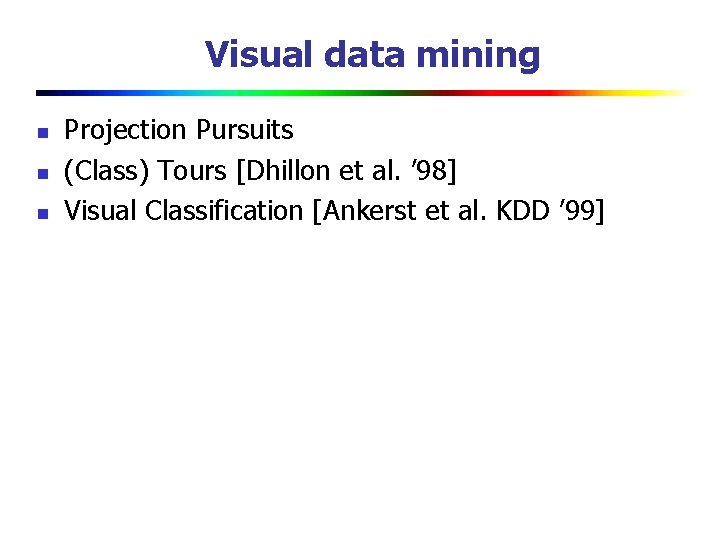 Visual data mining n n n Projection Pursuits (Class) Tours [Dhillon et al. ’