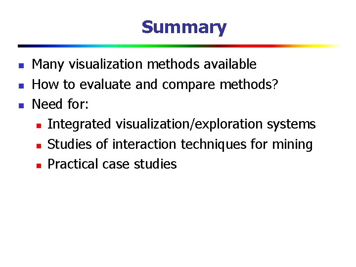 Summary n n n Many visualization methods available How to evaluate and compare methods?