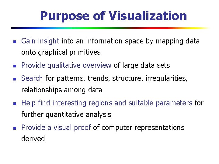 Purpose of Visualization n Gain insight into an information space by mapping data onto