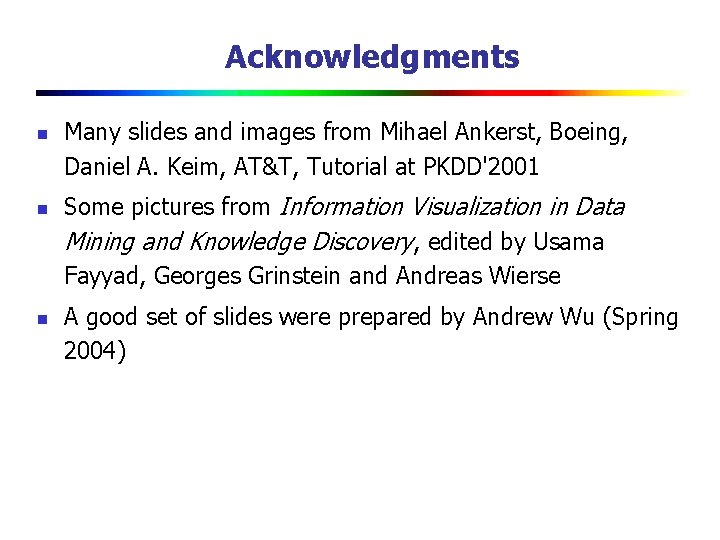 Acknowledgments n n n Many slides and images from Mihael Ankerst, Boeing, Daniel A.