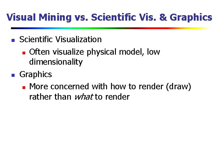 Visual Mining vs. Scientific Vis. & Graphics n n Scientific Visualization n Often visualize