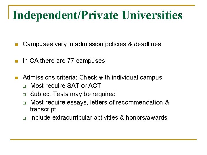 Independent/Private Universities n Campuses vary in admission policies & deadlines n In CA there