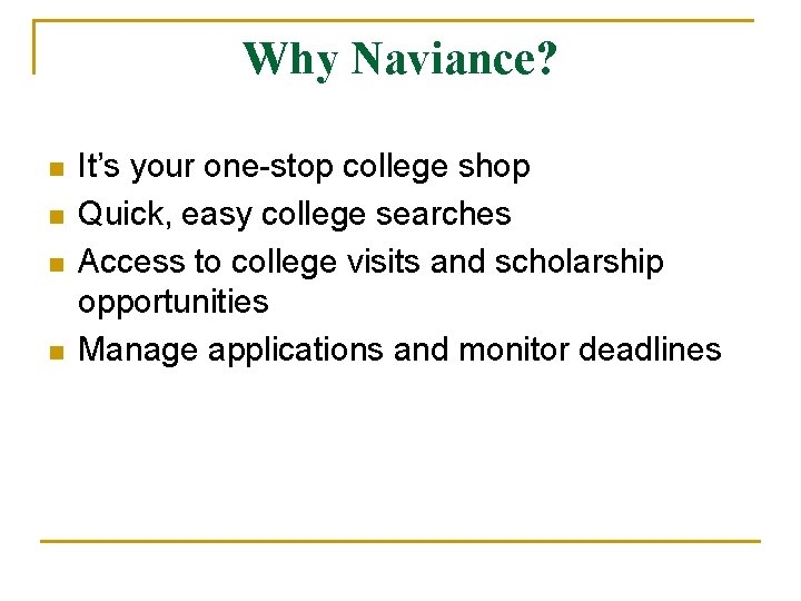 Why Naviance? n n It’s your one-stop college shop Quick, easy college searches Access