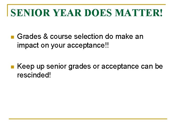 SENIOR YEAR DOES MATTER! n Grades & course selection do make an impact on