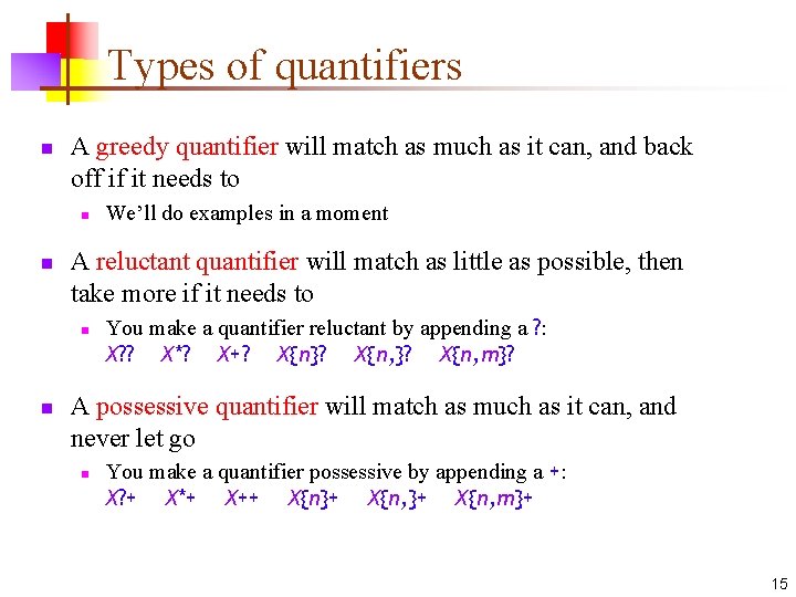 Types of quantifiers n A greedy quantifier will match as much as it can,