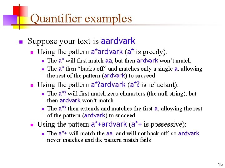 Quantifier examples n Suppose your text is aardvark n Using the pattern a*ardvark (a*