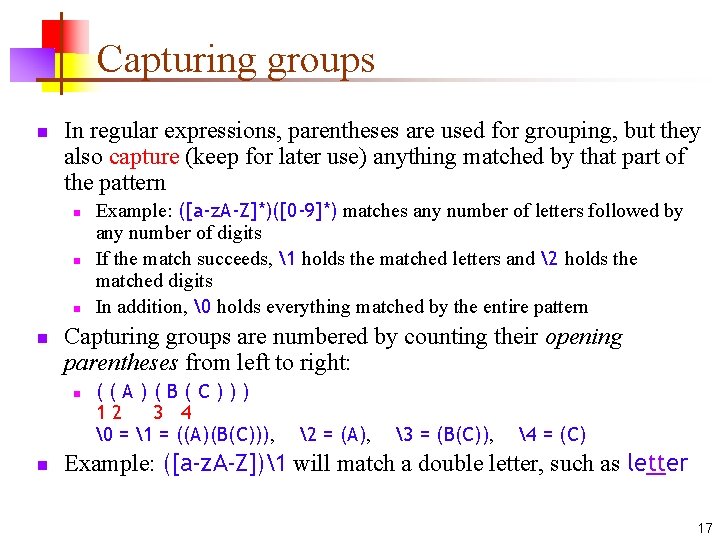 Capturing groups n In regular expressions, parentheses are used for grouping, but they also