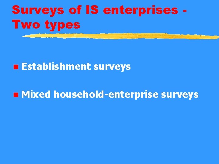 Surveys of IS enterprises Two types n Establishment n Mixed surveys household-enterprise surveys 