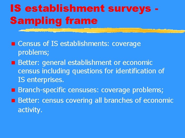IS establishment surveys Sampling frame Census of IS establishments: coverage problems; n Better: general