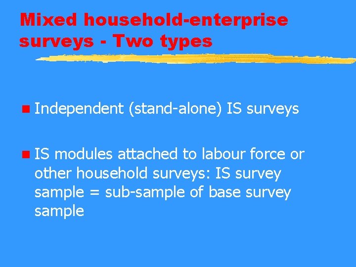 Mixed household-enterprise surveys - Two types n Independent n IS (stand-alone) IS surveys modules