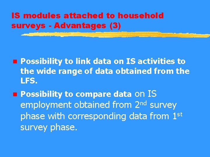 IS modules attached to household surveys - Advantages (3) n Possibility to link data