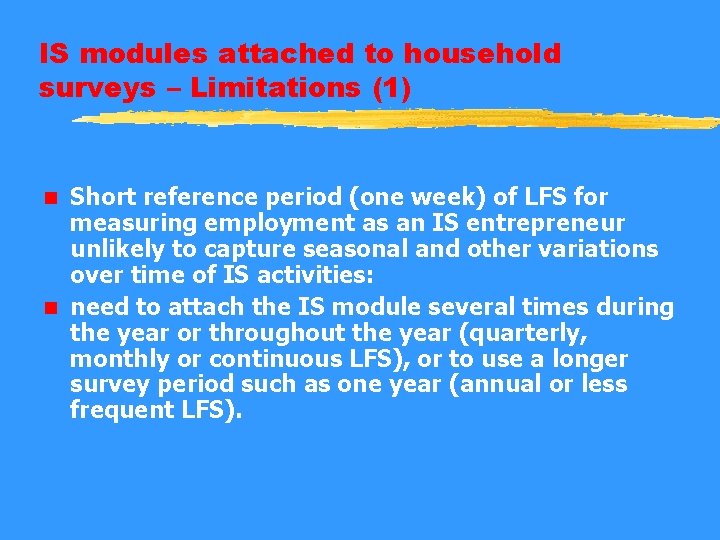 IS modules attached to household surveys – Limitations (1) Short reference period (one week)