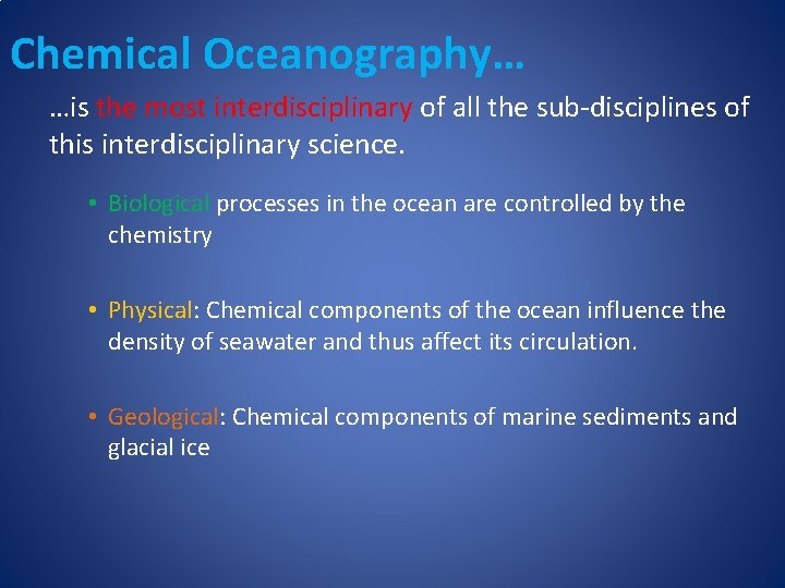 Chemical Oceanography… …is the most interdisciplinary of all the sub-disciplines of this interdisciplinary science.