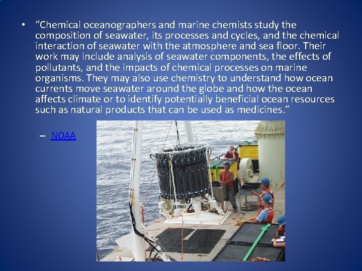  • “Chemical oceanographers and marine chemists study the composition of seawater, its processes