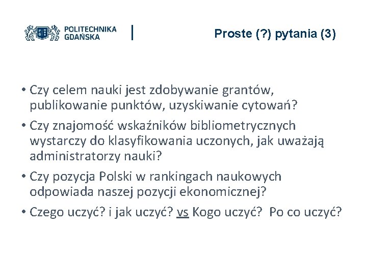 Proste (? ) pytania (3) • Czy celem nauki jest zdobywanie grantów, publikowanie punktów,