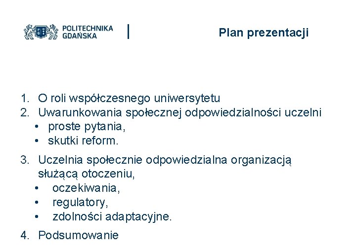 Plan prezentacji 1. O roli współczesnego uniwersytetu 2. Uwarunkowania społecznej odpowiedzialności uczelni • proste