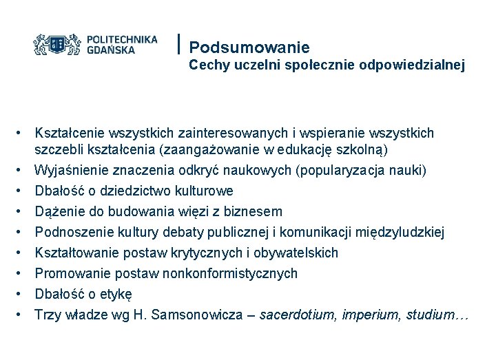 Podsumowanie Cechy uczelni społecznie odpowiedzialnej • Kształcenie wszystkich zainteresowanych i wspieranie wszystkich szczebli kształcenia