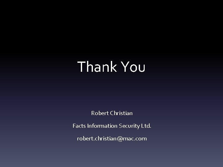 Thank You Robert Christian Facts Information Security Ltd. robert. christian@mac. com 