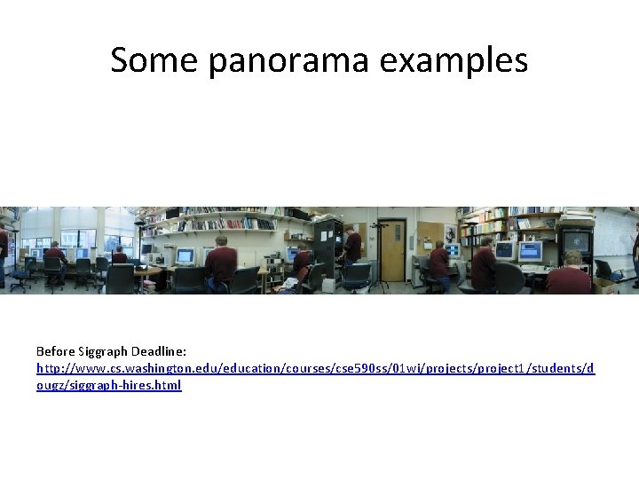 Some panorama examples Before Siggraph Deadline: http: //www. cs. washington. edu/education/courses/cse 590 ss/01 wi/projects/project Some panorama examples Before Siggraph Deadline: http: //www. cs. washington. edu/education/courses/cse 590 ss/01 wi/projects/project
