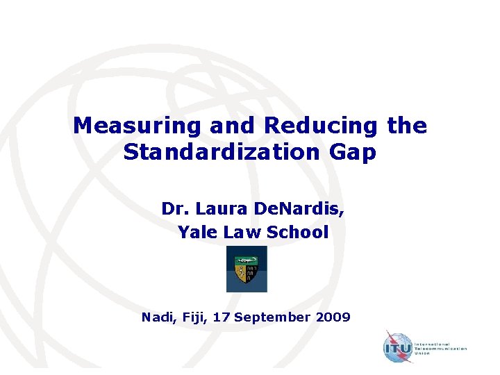 Measuring and Reducing the Standardization Gap Dr. Laura De. Nardis, Yale Law School Nadi,