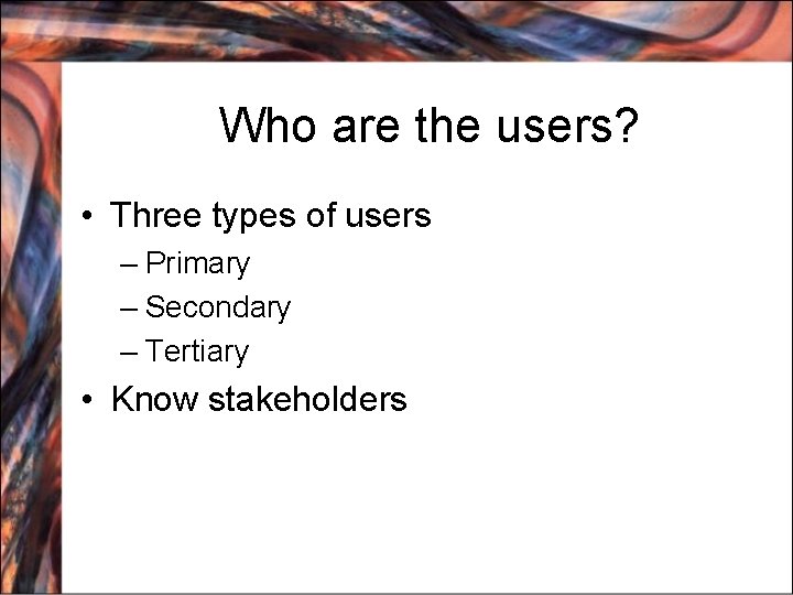 Who are the users? • Three types of users – Primary – Secondary –